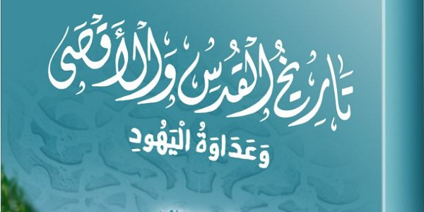 تَارِيخُ الْقُدْسِ وَالْأَقْصَى وَعَدَاوَةُ الْيَهُودِ