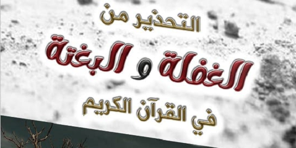 التَّحْذِيرُ مِنَ الْغَفْلَةِ وَالْبَغْتَةِ فِي الْقُرْآنِ الْكَرِيمِ