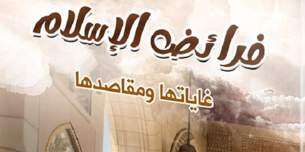 فَرَائِضُ الْإِسْلَامِ غَايَاتُهَا وَمَقَاصِدُهَا