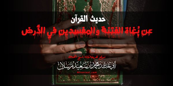حَدِيثُ الْقُرْآنِ عَنْ بُغَاةِ الْفِتْنَةِ وَالْمُفْسِدِينَ فِي الْأَرْضِ