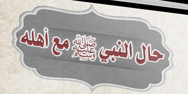 حَالُ النَّبِيِّ ﷺ مَعَ أَهْلِهِ