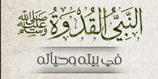 النَّبِيُّ الْقُدْوَةُ ﷺ فِي بَيْتِهِ وَحَيَاتِهِ