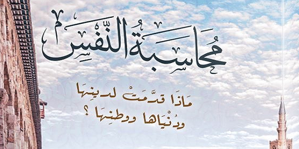 مُحَاسَبَةُ النَّفْسِ.. مَاذَا قَدَّمَتْ لِدِينِهَا وَدُنْيَاهَا وَوَطَنِهَا