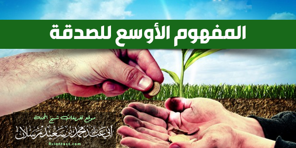الْمَفْهُومُ الْأَوْسَعُ لِلصَّدَقَةِ