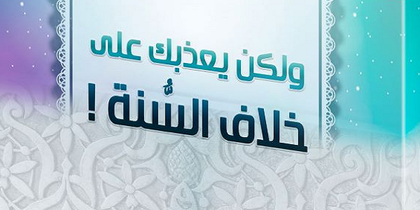 وَلَكِنْ يُعَذِّبُكَ عَلَى خِلَافِ السُّنَّةِ