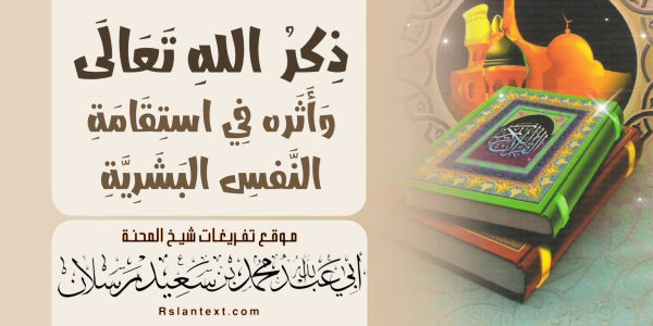 ذِكْرُ اللهِ تَعَالَى وَأَثَرُهُ فِي اسْتِقَامَةِ النَّفْسِ الْبَشَرِيَّةِ