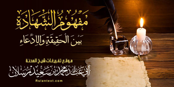 مَفْهُومُ الشَّهَادَةِ بَيْنَ الْحَقِيقَةِ وَالِادِّعَاءِ